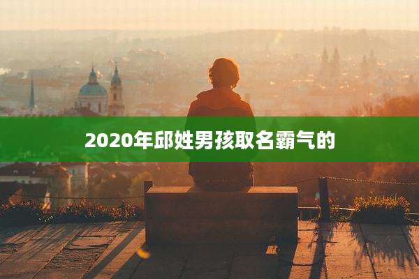 2020年邱姓男孩取名霸气的