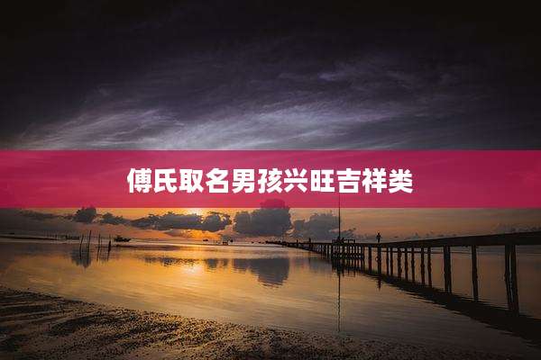 傅氏取名男孩兴旺吉祥类