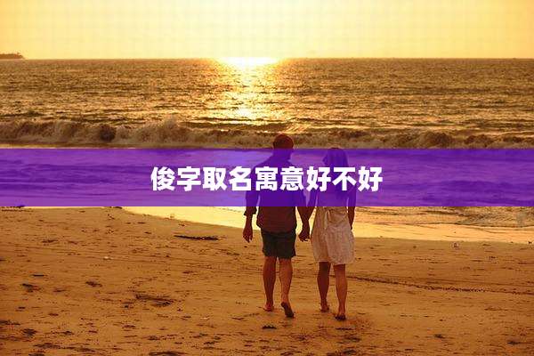 俊字取名寓意好不好