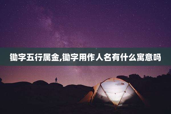 锄字五行属金,锄字用作人名有什么寓意吗