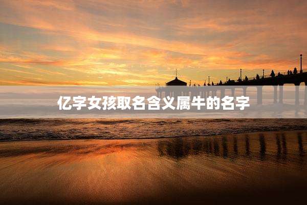 亿字女孩取名含义属牛的名字