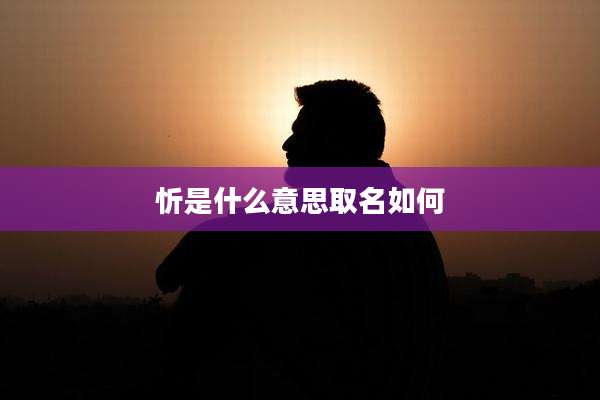忻是什么意思取名如何