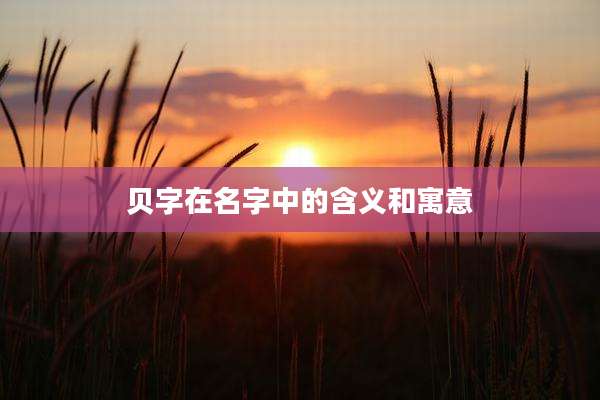 贝字在名字中的含义和寓意