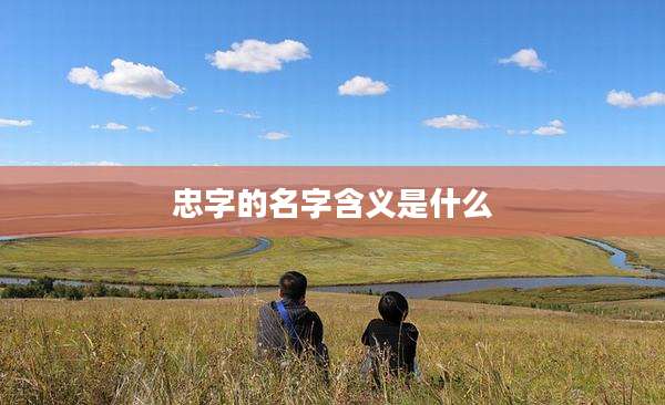 忠字的名字含义是什么