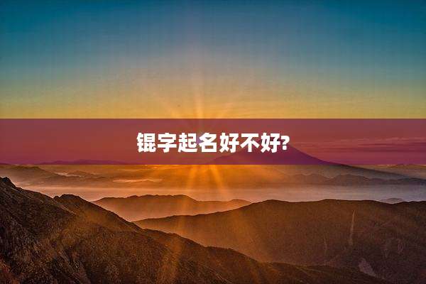锟字起名好不好?