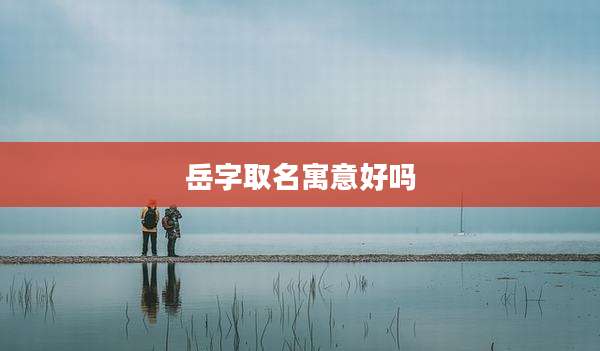 岳字取名寓意好吗