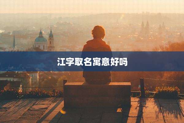江字取名寓意好吗