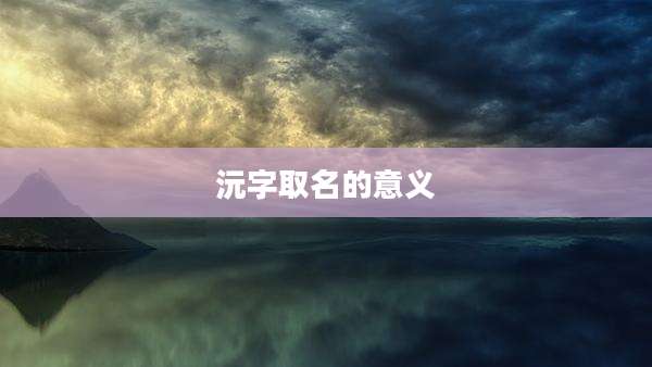 沅字取名的意义