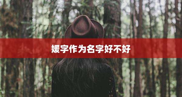 媛字作为名字好不好