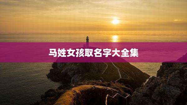 马姓女孩取名字大全集