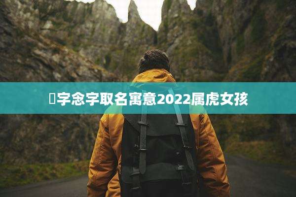 淏字念字取名寓意2022属虎女孩