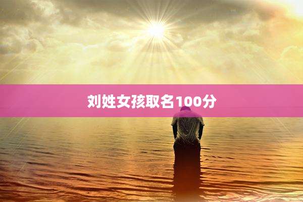 刘姓女孩取名100分