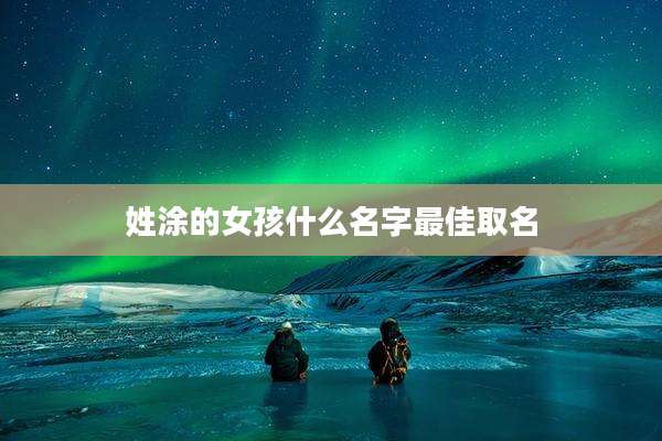 姓涂的女孩什么名字最佳取名