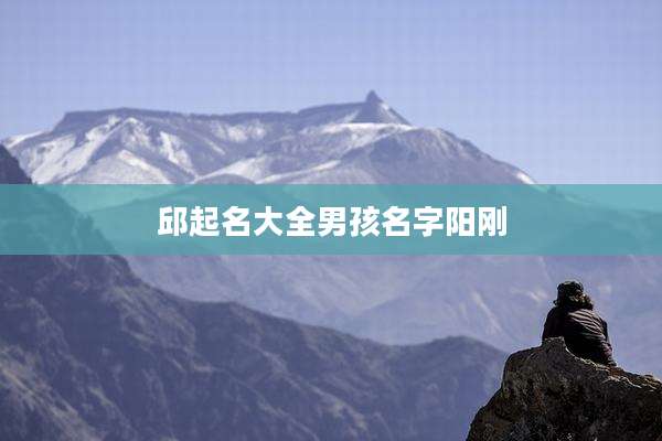 邱起名大全男孩名字阳刚