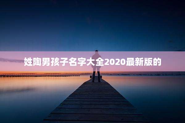 姓陶男孩子名字大全2020最新版的