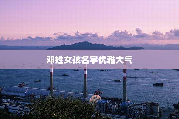 邓姓女孩名字优雅大气