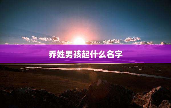 乔姓男孩起什么名字