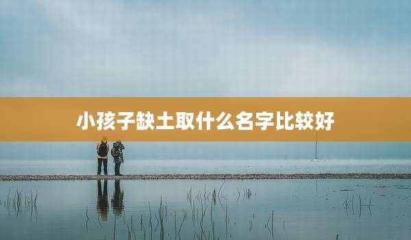 小孩子缺土取什么名字比较好