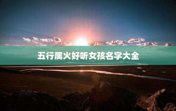 五行属火好听女孩名字大全