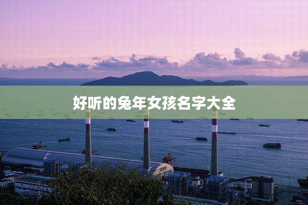 好听的兔年女孩名字大全