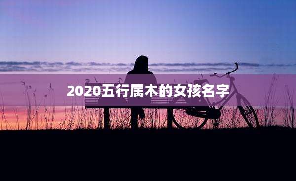 2020五行属木的女孩名字