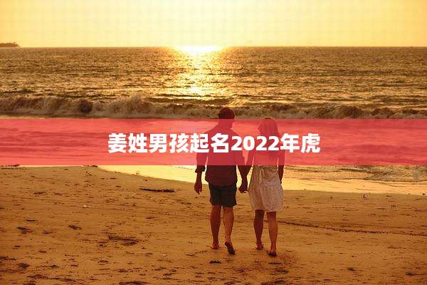 姜姓男孩起名2022年虎