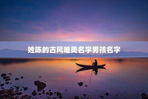 姓陈的古风唯美名字男孩名字