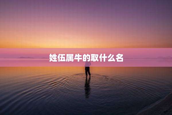 姓伍属牛的取什么名