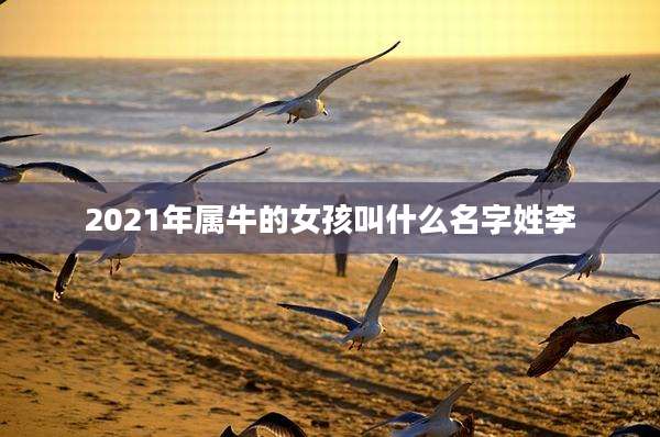 2021年属牛的女孩叫什么名字姓李