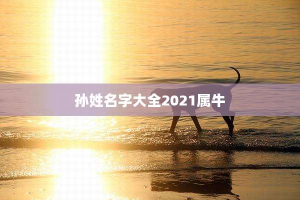 孙姓名字大全2021属牛