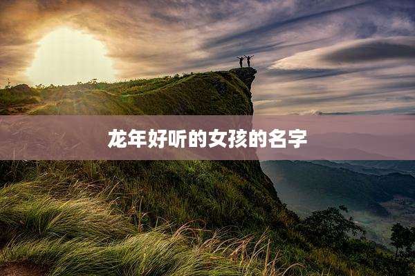 龙年好听的女孩的名字