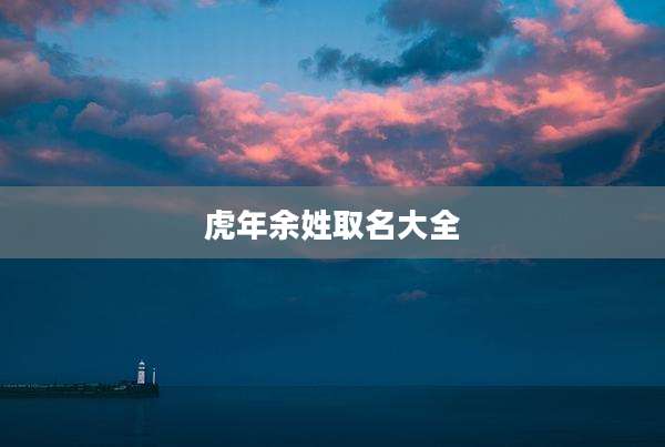 虎年余姓取名大全