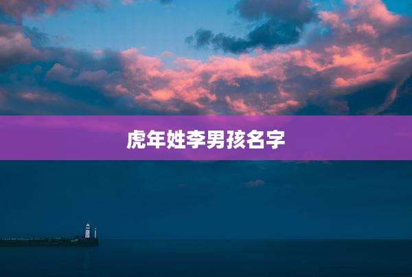 虎年姓李男孩名字