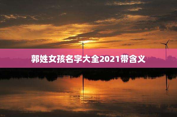 郭姓女孩名字大全2021带含义