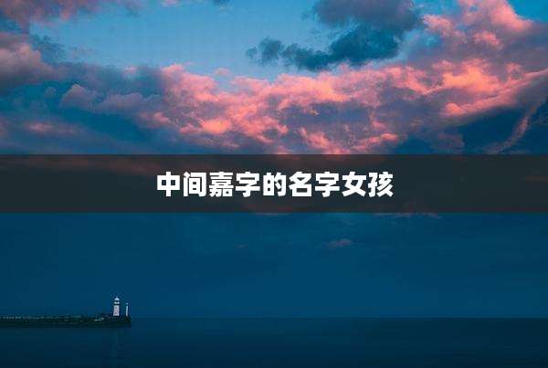 中间嘉字的名字女孩