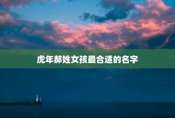 虎年郝姓女孩最合适的名字