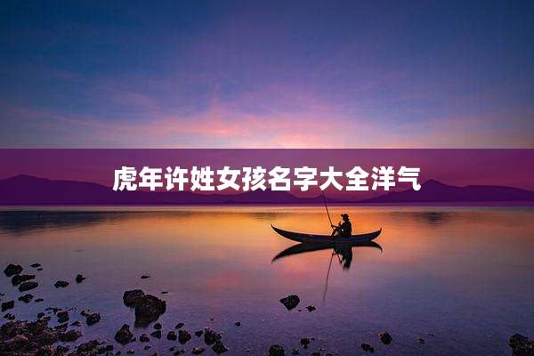 虎年许姓女孩名字大全洋气