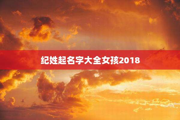 纪姓起名字大全女孩2018