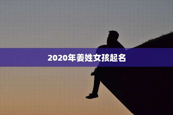 2020年姜姓女孩起名