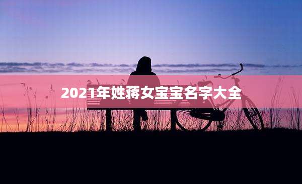 2021年姓蒋女宝宝名字大全
