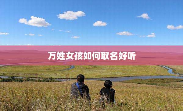 万姓女孩如何取名好听
