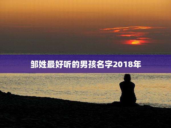 邹姓最好听的男孩名字2018年